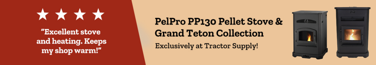 PelPro PP130 Pellet Stove & Grand Teton Collection Exclusively at Tractor Supply! "Excellent stove and heating. Keeps my shop warm!"