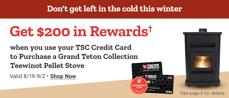 Don't get left in the cold this winter. Get $200 in Rewards† when you use your TSC Credit Card to Purchase a Grand Teton Collection Teewinot Pellet Stove.