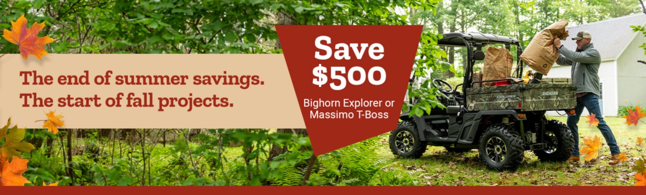 The end of summer savings. The start of fall projects. Save $500 on Bighorn Explorer or Massimo T-Boss.