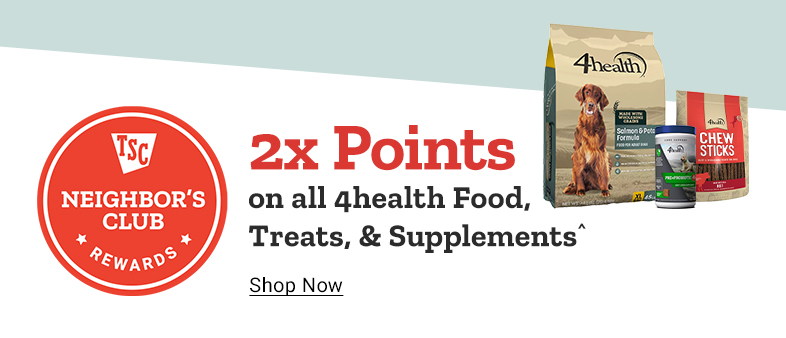 TSC Neighbor's Club Rewards, Earn 2x Points on all 4health food, treats, and supplements^. Shop Now..