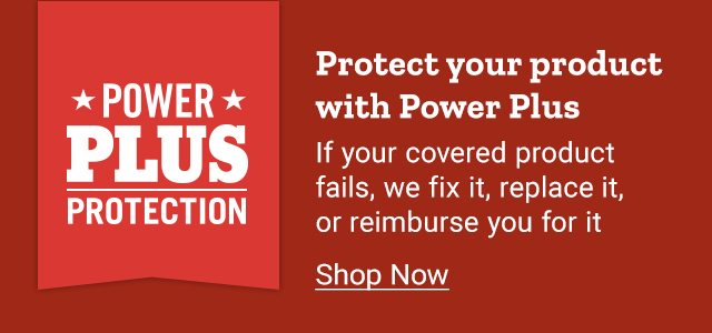 Power Plus Protection. Protect Your Product with Power Plus. If your covered product fails, we fix it, replace it, or reimburse you for it. Shop Now.