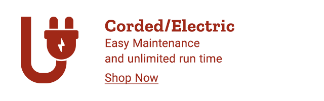 Corded/Electric. Easy Mainenance and unlimited run time. Shop Now.